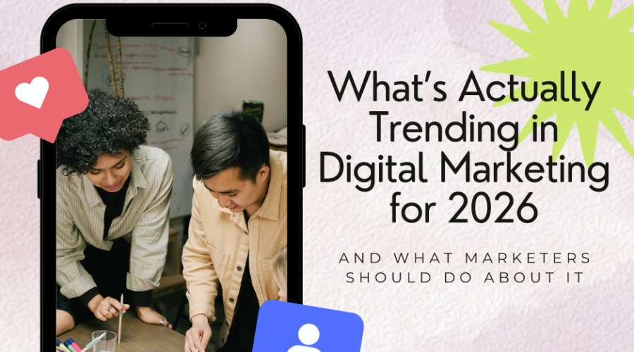 What’s Actually Trending in Digital Marketing for 2026 (And What Marketers Should Do About It)